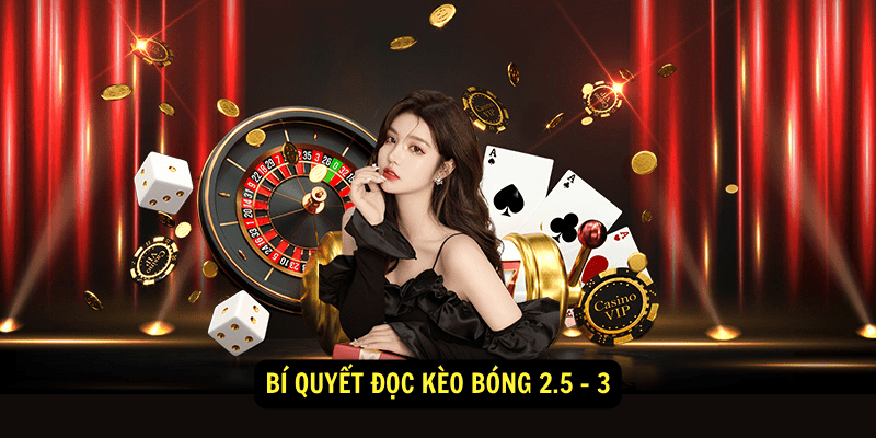 Bí quyết đọc kèo bóng 2.5 - 3