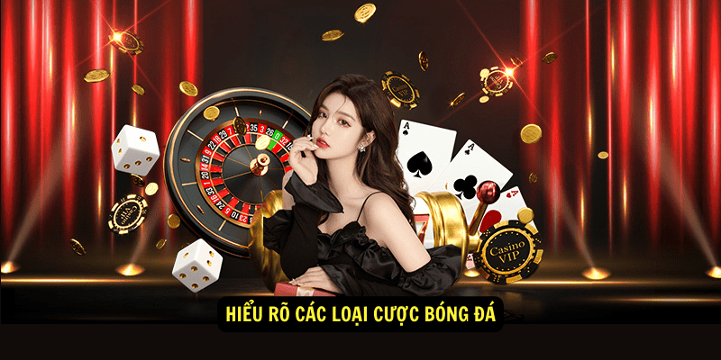 Hiểu rõ các loại cược bóng đá