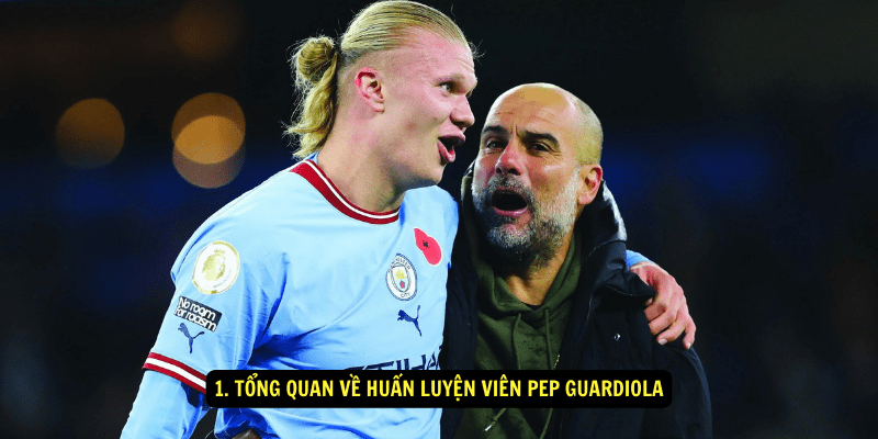 1. Tổng quan về Huấn Luyện Viên Pep Guardiola