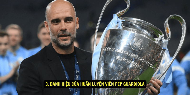 3. Danh hiệu của Huấn Luyện Viên Pep Guardiola