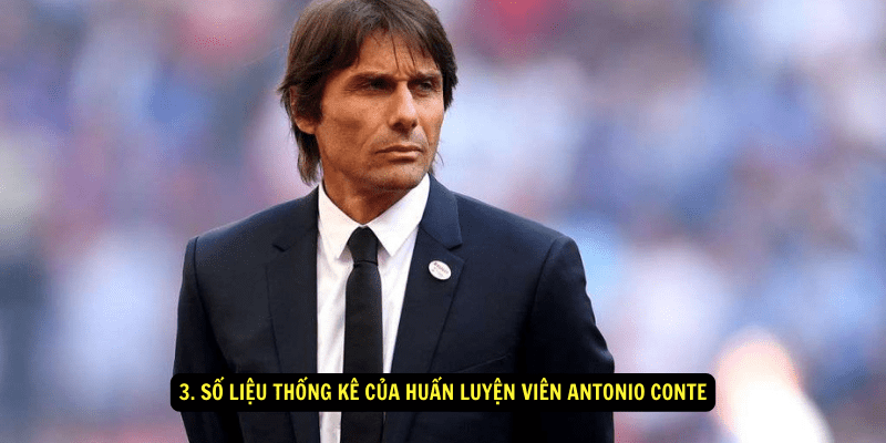 3. Số liệu thống kê của Huấn luyện viên Antonio Conte