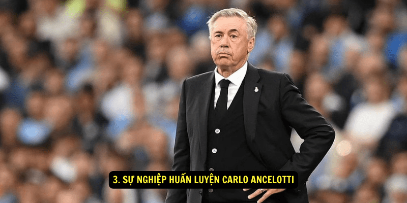 3. Sự nghiệp huấn luyện Carlo Ancelotti