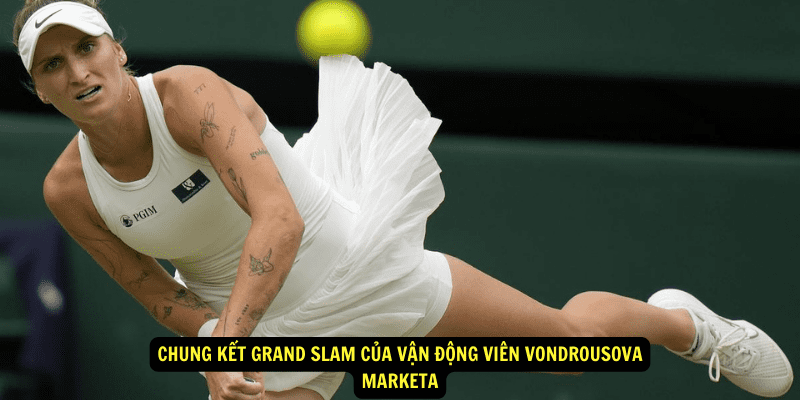 Chung ket Grand Slam cua Van Dong Vien Vondrousova Marketa