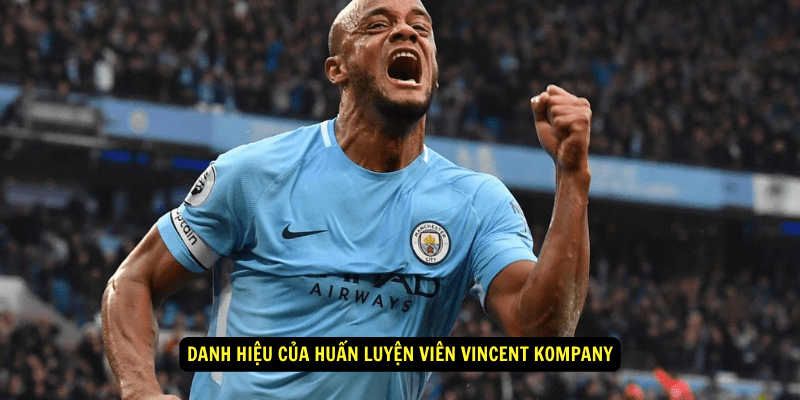 Danh hiệu của Huấn Luyện Viên Vincent Kompany