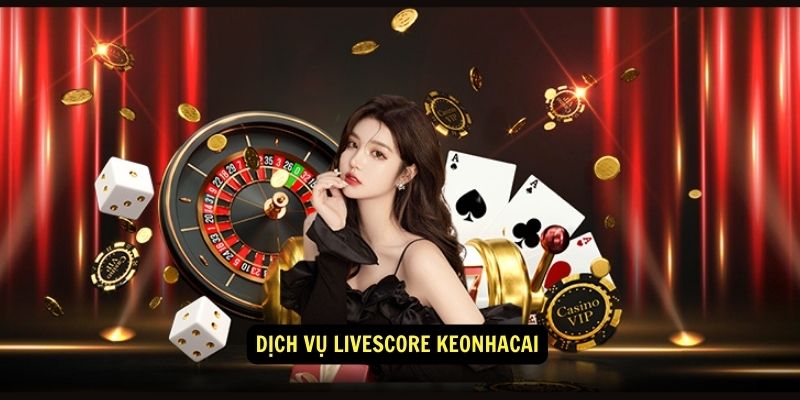 Dịch vụ Livescore keonhacai