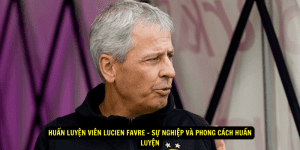 Huan luyen vien Lucien Favre Su nghiep va Phong cach Huan luyen