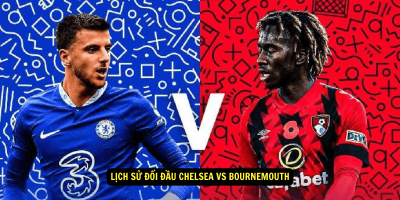 Lịch sử đối đầu Chelsea vs Bournemouth