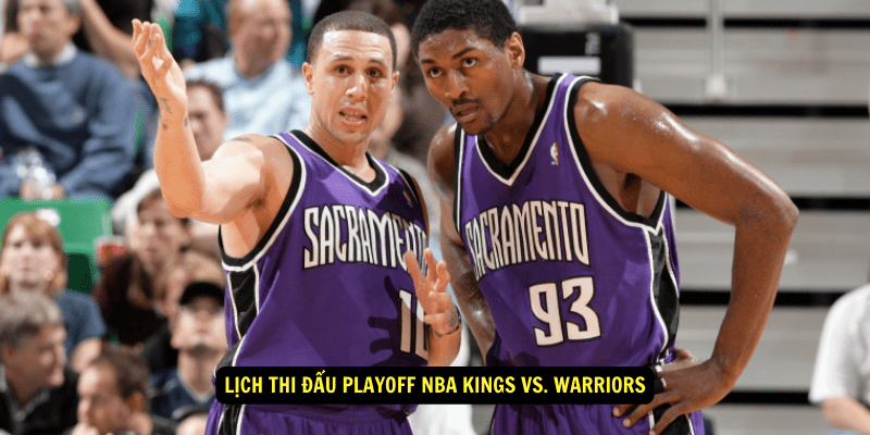 Lich thi dau playoff NBA Kings vs. Warriors