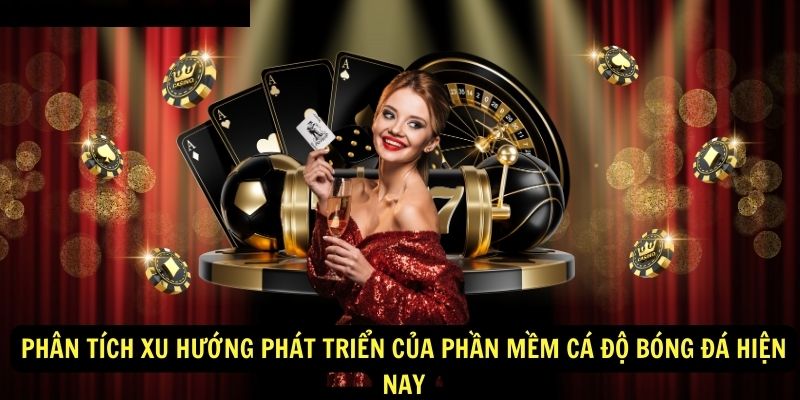 Phan tich xu huong phat trien cua phan mem ca do bong da hien nay