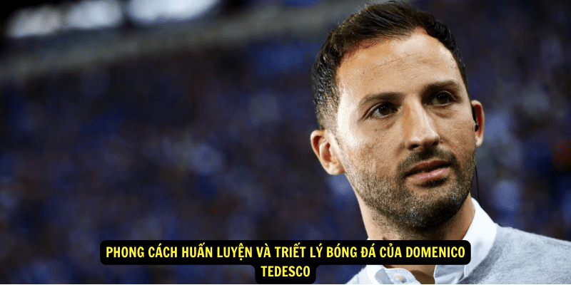 Phong cách huấn luyện và triết lý bóng đá của Domenico Tedesco