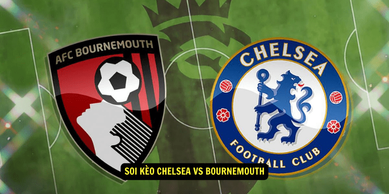 Soi kèo Chelsea vs Bournemouth