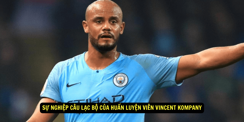 Sự nghiệp câu lạc bộ của Huấn Luyện Viên Vincent Kompany