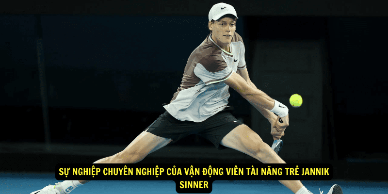 Su nghiep chuyen nghiep cua Van Dong Vien Tai Nang Tre Jannik Sinner