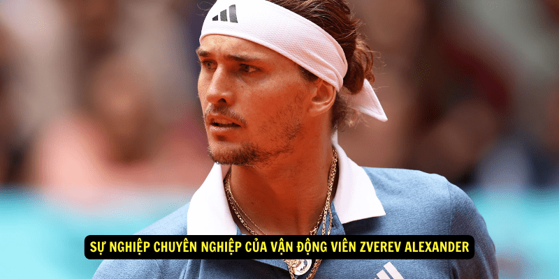 Su nghiep chuyen nghiep cua Van Dong Vien Zverev Alexander