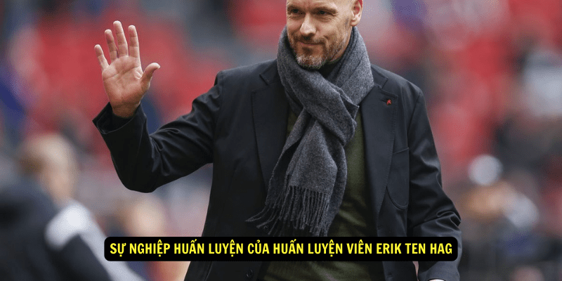 Sự nghiệp huấn luyện của Huấn luyện viên Erik ten Hag