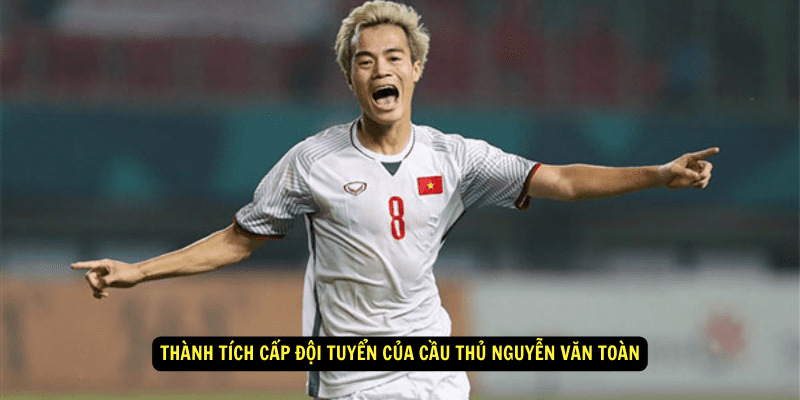 Thanh tich cap doi tuyen cua cau thu Nguyen Van Toan