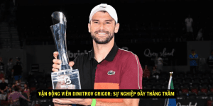 Vận Động Viên Dimitrov Grigor Sự Nghiệp Đầy Thăng Trầm