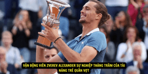 Vận Động Viên Zverev Alexander Sự Nghiệp Thăng Trầm của Tài Năng Trẻ Quần Vợt