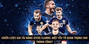 Chien luoc gia tai nang Steve Clarke Mot yeu to quan trong cho thanh cong