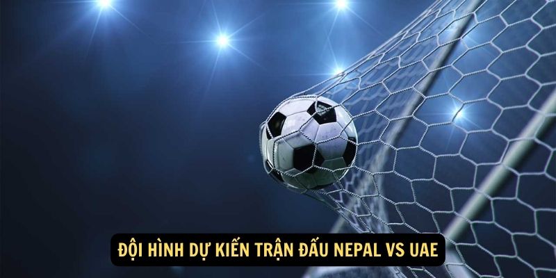 Đội hình dự kiến trận đấu Nepal vs UAE