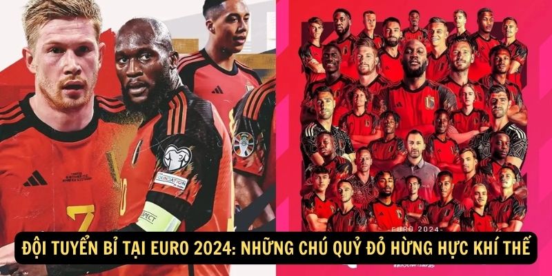 Đội tuyển Bỉ tại Euro 2024: Những chú Quỷ Đỏ hừng hực khí thế