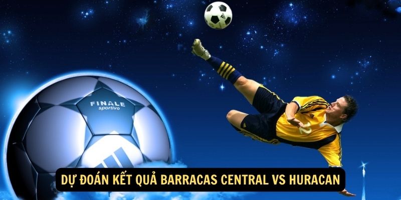 Dự đoán kết quả Barracas Central vs Huracan