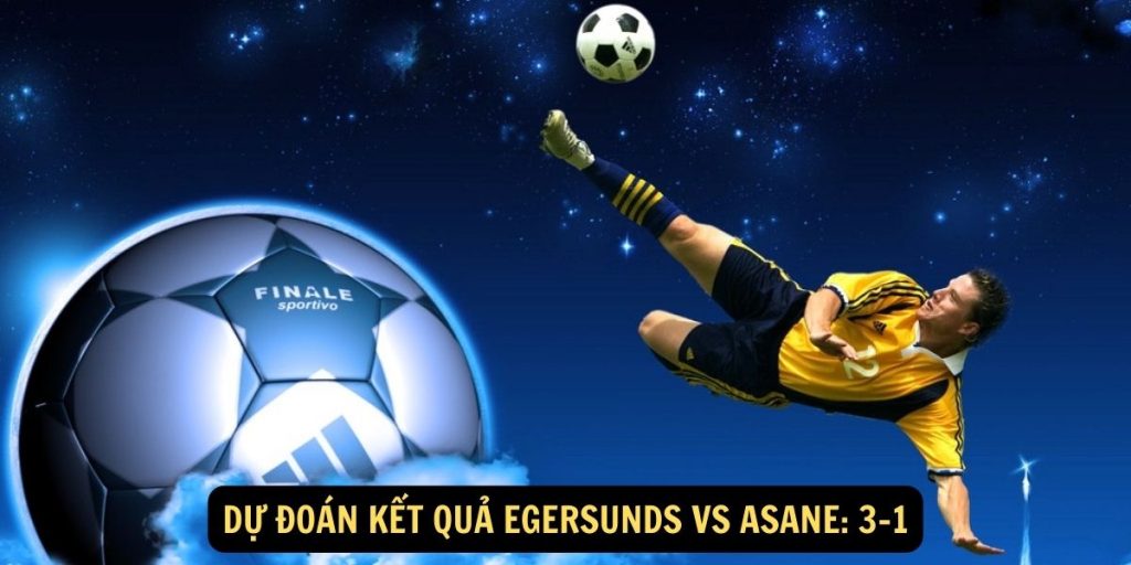 Dự đoán kết quả Egersunds vs Asane: 3-1