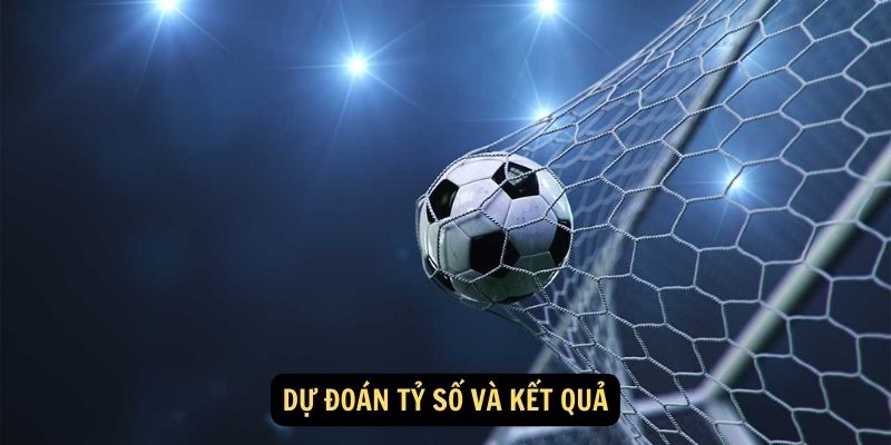 Dự đoán tỷ số và kết quả