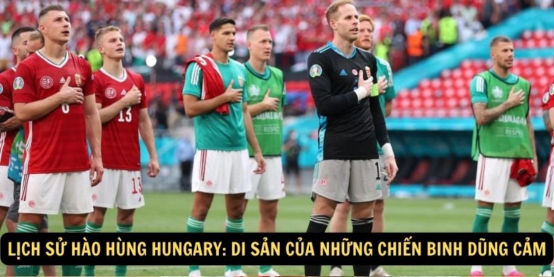 Lịch Sử Hào Hùng Hungary: Di Sản Của Những Chiến Binh Dũng Cảm