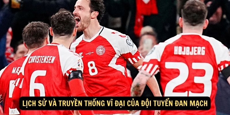 Lịch sử và truyền thống vĩ đại của Đội tuyển Đan Mạch