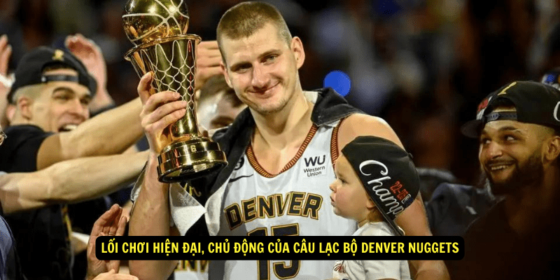 Loi choi hien dai chu dong cua Cau Lac Bo Denver Nuggets