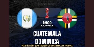 Phan tich tong quan tran dau giua Guatemala vs Dominica