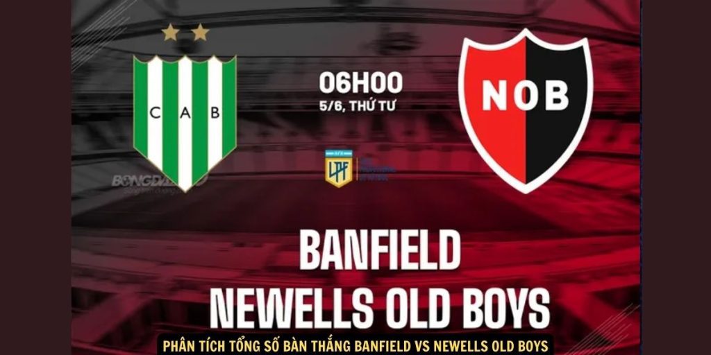 Phân tích tổng số bàn thắng Banfield vs Newells Old Boys