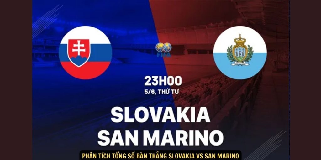 Phân tích tổng số bàn thắng Slovakia vs San Marino