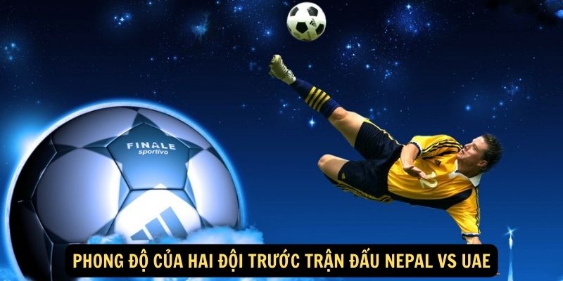 Phong độ của hai đội trước trận đấu Nepal vs UAE