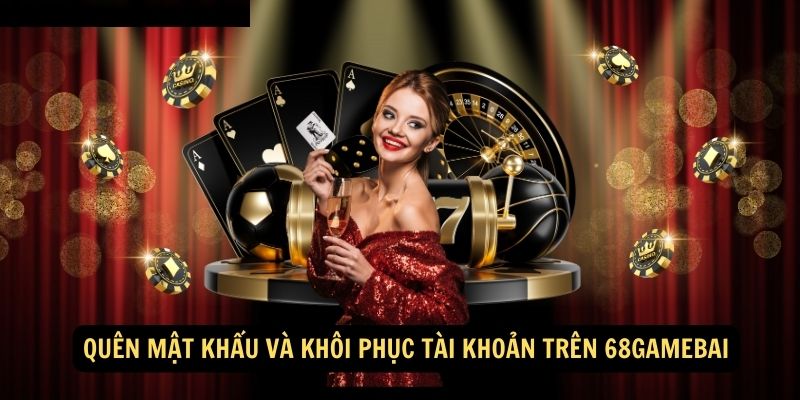 Quen mat khau va khoi phuc tai khoan tren 68gamebai