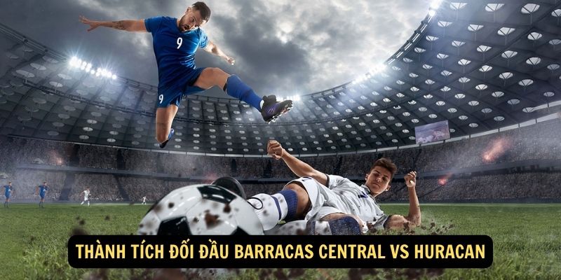 Thành tích đối đầu Barracas Central vs Huracan