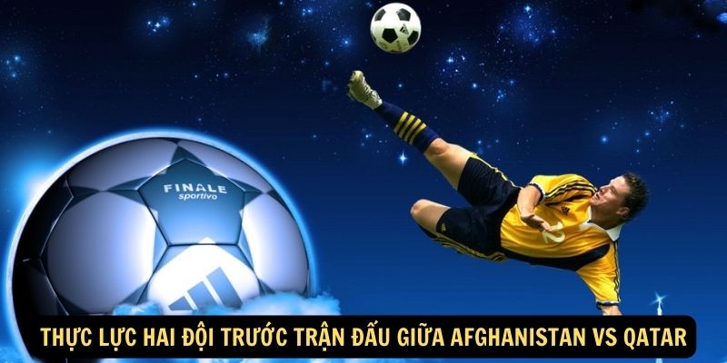 Thực lực hai đội trước trận đấu giữa Afghanistan vs Qatar